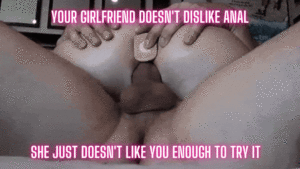 Your Girlfriend Doesn't Dislike Anal...