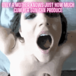 Only a mother knows how much her son can cum